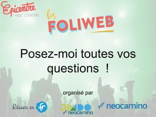 Posez-moi toutes vos
questions !
organisé par
 