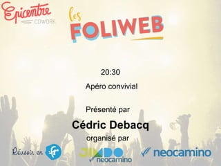 organisé par
20:30
Apéro convivial
Présenté par
Cédric Debacq
 