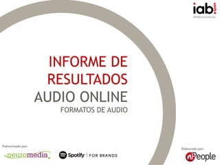 #IABEstudioAudio
Elaborado por:
Patrocinado por:
INFORME DE
RESULTADOS
AUDIO ONLINE
FORMATOS DE AUDIO
 