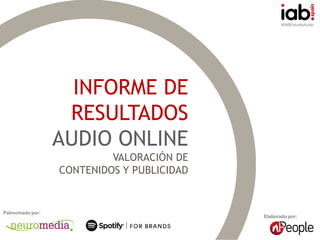 #IABEstudioAudio
Elaborado por:
Patrocinado por:
INFORME DE
RESULTADOS
AUDIO ONLINE
VALORACIÓN DE
CONTENIDOS Y PUBLICIDAD
 