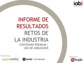 #IABEstudioAudio
Elaborado por:
Patrocinado por:
INFORME DE
RESULTADOS
RETOS DE
LA INDUSTRIA
CONTENIDO PREMIUM /
USO DE ADBLOCKER
 