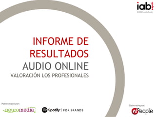 #IABEstudioAudio
Elaborado por:
Patrocinado por:
INFORME DE
RESULTADOS
AUDIO ONLINE
VALORACIÓN LOS PROFESIONALES
 