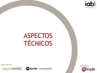 #IABEstudioAudio
Elaborado por:
Patrocinado por:
ASPECTOS
TÉCNICOS
 