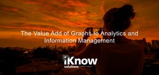 The Value Add of Graphs to Analytics and
Information Management
 