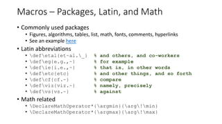 Macros – Packages, Latin, and Math
• Commonly used packages
• Figures, algorithms, tables, list, math, fonts, comments, hyperlinks
• See an example here
• Latin abbreviations
• defetal{et~al._} % and others, and co-workers
• defeg{e.g.,~} % for example
• defie{i.e.,~} % that is, in other words
• defetc{etc} % and other things, and so forth
• defcf{cf.~} % compare
• defviz{viz.~} % namely, precisely
• defvs{vs.~} % against
• Math related
• DeclareMathOperator*{argmin}{arg!min}
• DeclareMathOperator*{argmax}{arg!max}
 