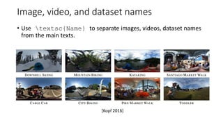 Image, video, and dataset names
• Use textsc{Name} to separate images, videos, dataset names
from the main texts.
[Kopf 2016]
 
