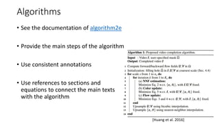 Algorithms
• See the documentation of algorithm2e
• Provide the main steps of the algorithm
• Use consistent annotations
• Use references to sections and
equations to connect the main texts
with the algorithm
[Huang et al. 2016]
 