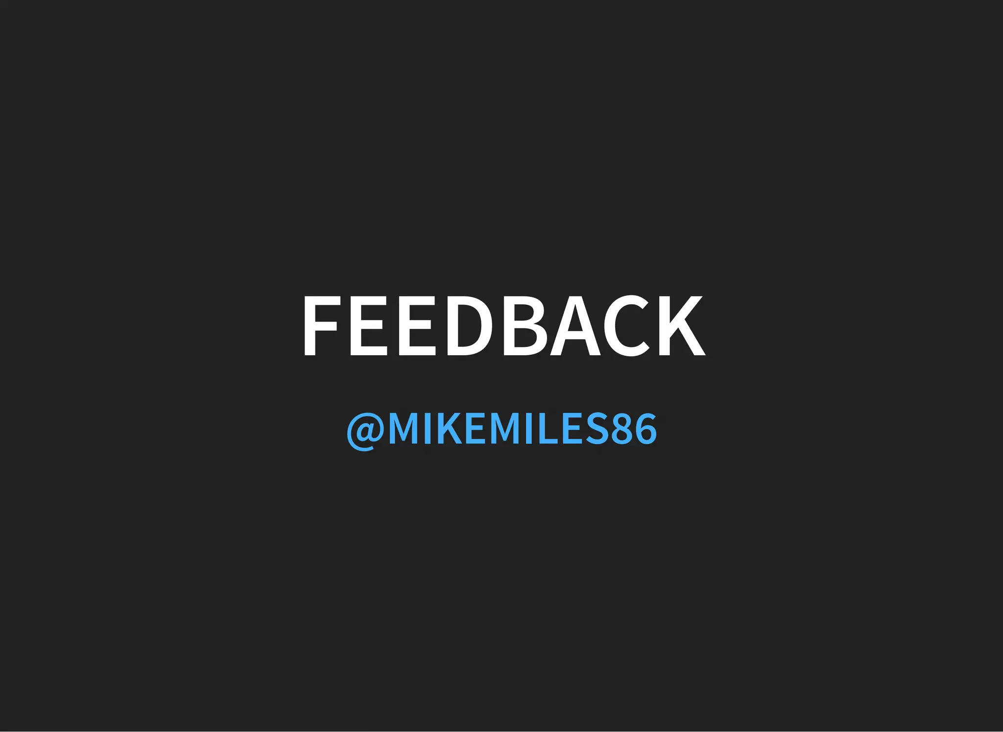 FEEDBACK
@MIKEMILES86
 