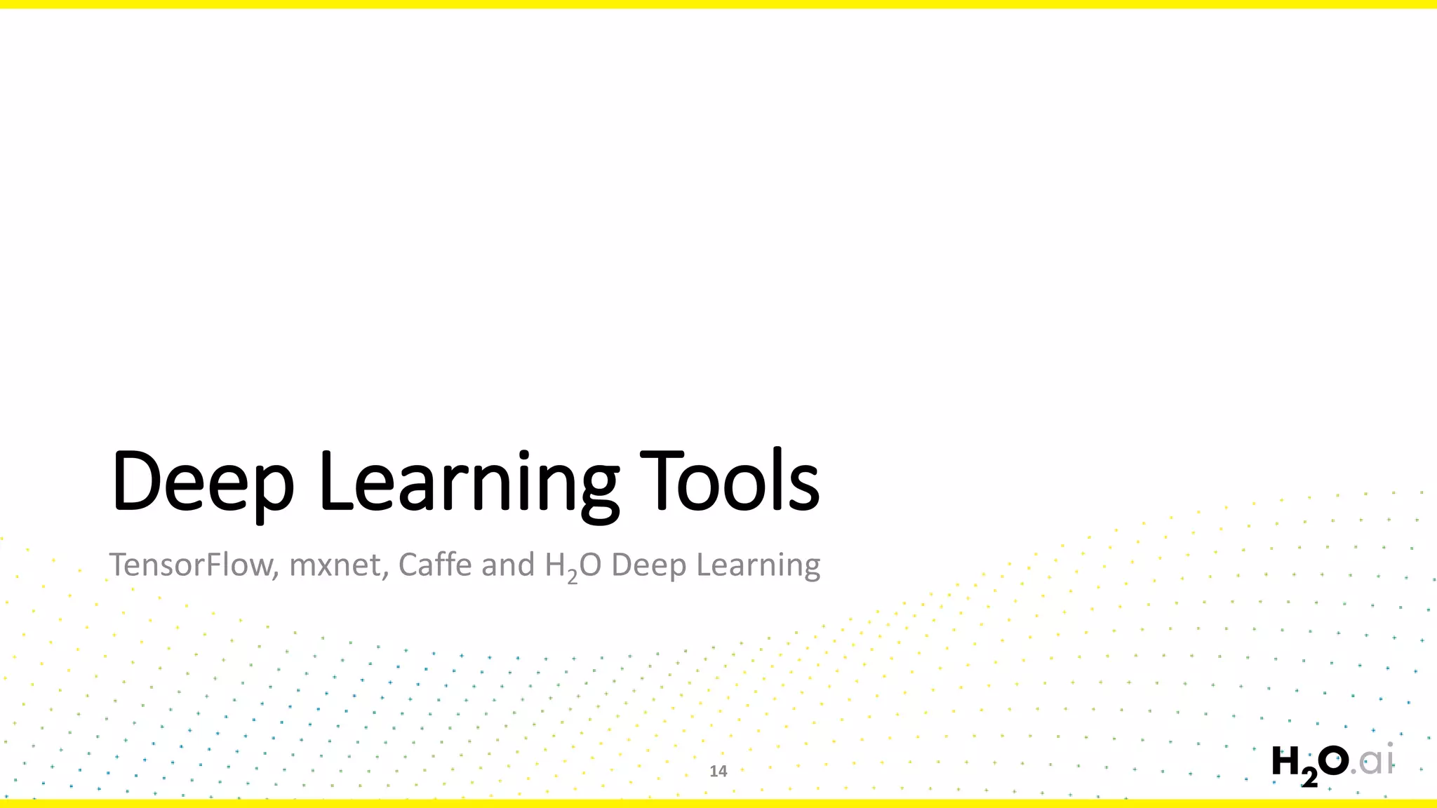 Deep Learning Tools
TensorFlow, mxnet, Caffe and H2O Deep Learning
14
 