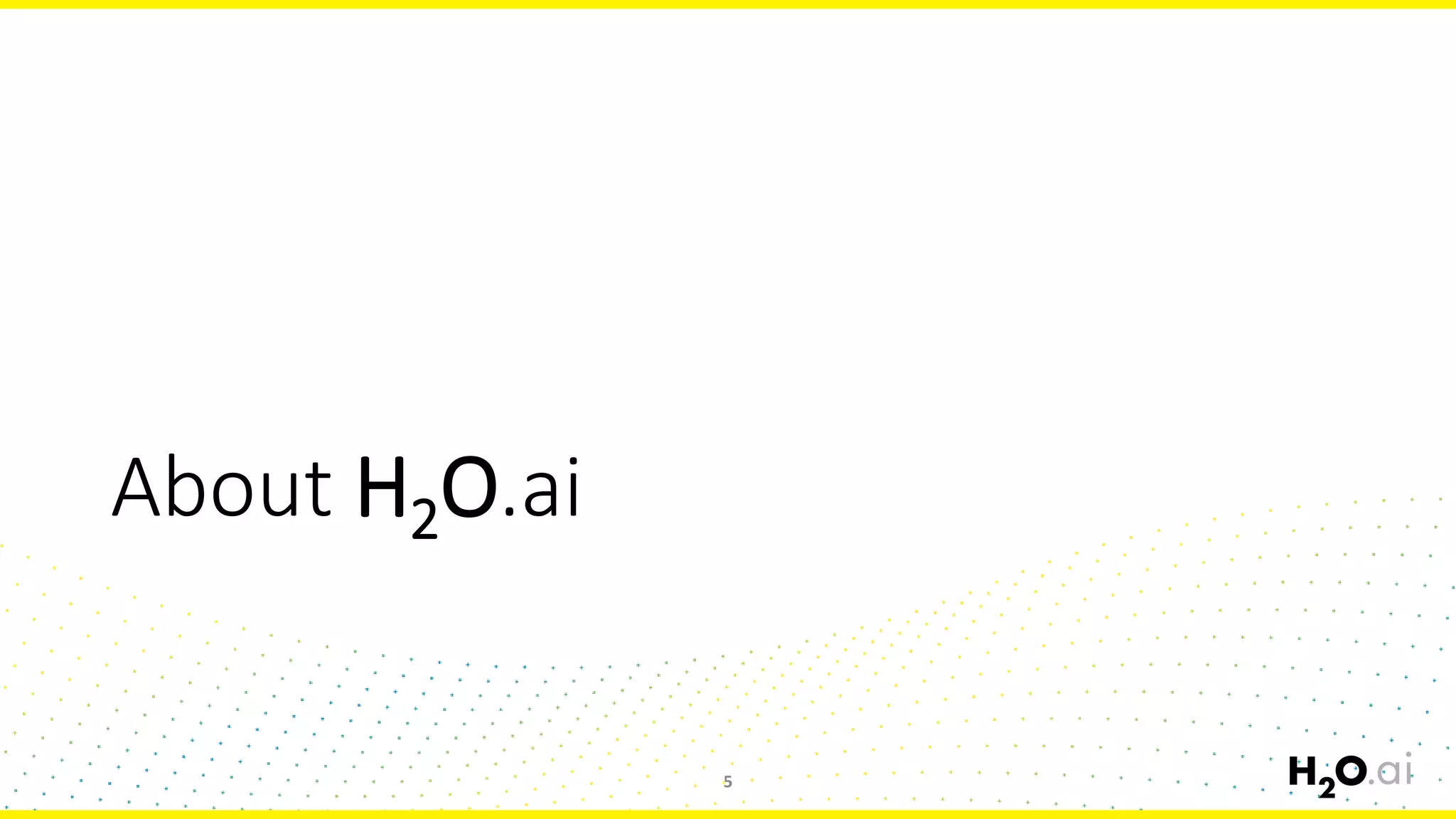 About H2O.ai
5
 