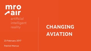 CHANGING
AVIATION
23 February 2017
Patrick Morcus
 