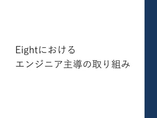 Eightにおける
エンジニア主導の取り組み
 
