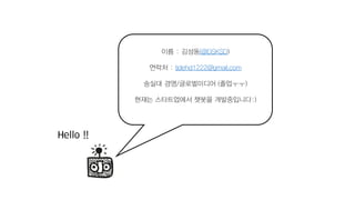 ?? : ???(@DSKSD)
??? : tjdehd1222@gmail.com
??? ??/?????? (????)
??? ?????? ??? ??????:)
Hello !!
 