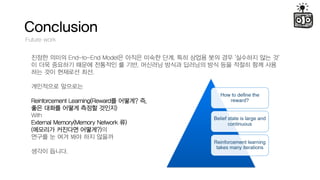 Conclusion
Future work
??? ??? End-to-End Model? ??? ??? ??. ?? ??? ?? ?? '???? ?? ?'
? ?? ???? ??? ???? ? ??, ???? ??? ???? ?? ?? ??? ?? ??
?? ?? ???? ??.
????? ????
Reinforcement Learning(Reward? ???? ?,
?? ??? ??? ??? ???)
With
External Memory(Memory Network ?)
(???? ???? ????)?
??? ? ?? ?? ?? ???
??? ???.
 