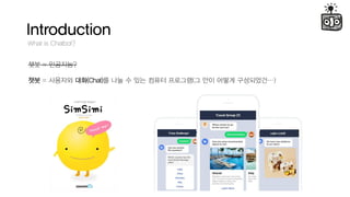 Introduction
What is Chatbot?
?? = ?????
?? = ???? ??(Chat)? ?? ? ?? ??? ????(? ?? ??? ?????)
 