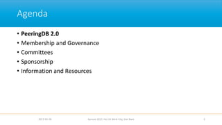 Agenda
• PeeringDB 2.0
• Membership and Governance
• Committees
• Sponsorship
• Information and Resources
2017-02-28 Apricot 2017, Ho Chi Minh City, Viet Nam 2
 