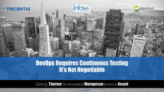 Georg Thurner
© 2017 by .
DevOps Requires Continuous Testing
It’s Not Negotiable
Georg Thurner & Hemalatha Murugesan& Henrik Rexed
 