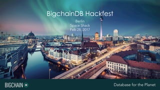 Database for the PlanetDatabase for the Planet
Berlin
Space Shack
Feb 28, 2017
BigchainDB Hackfest
 