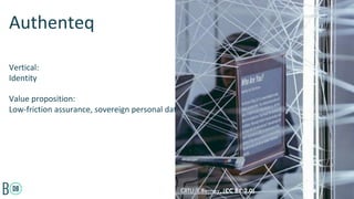 Interledger
Vertical:
Identity
Value proposition:
Low-friction assurance, sovereign personal data
Authenteq
©ITU/L.Berney, (CC BY 2.0)
 
