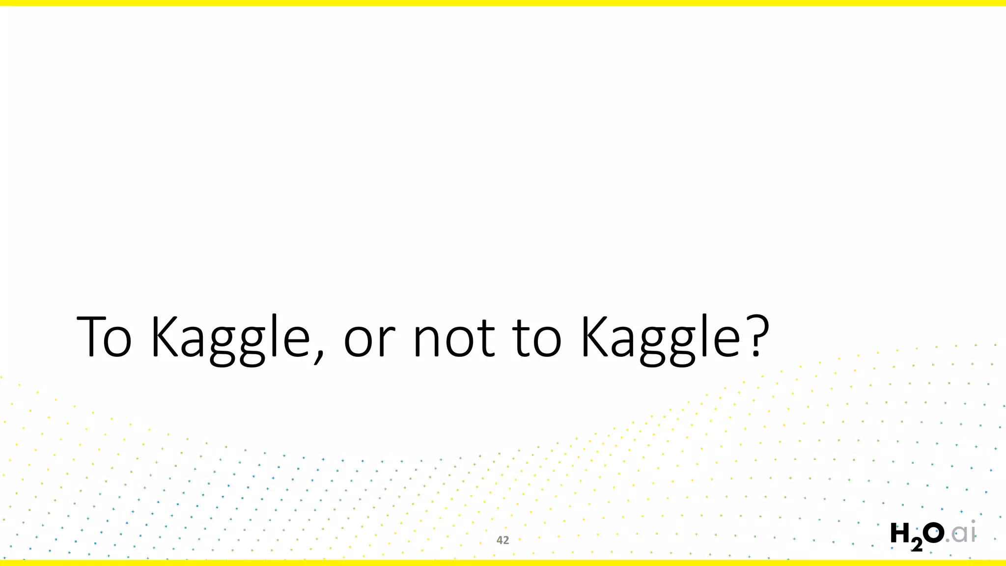 To Kaggle, or not to Kaggle?
42
 