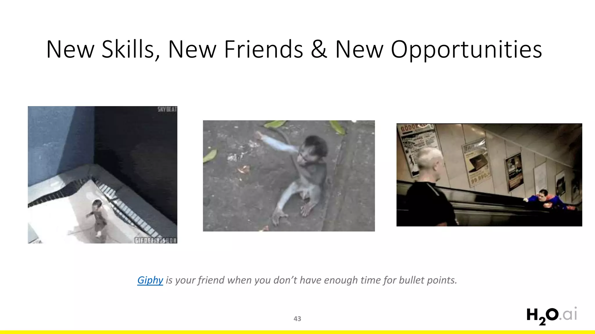New Skills, New Friends & New Opportunities
43
Giphy is your friend when you don’t have enough time for bullet points.
 