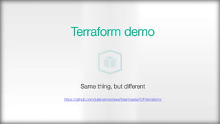 "
"
Terraform demo"
"
"
"
Same thing, but different"
"
https://github.com/juliensimon/aws/tree/master/CF/terraform/
 