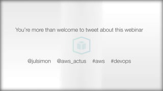 You’re more than welcome to tweet about this webinar



@julsimon @aws_actus #aws #devops


 