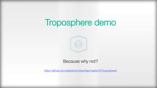 "
"
Troposphere demo"
"
"
"
Because why not?"
"
https://github.com/juliensimon/aws/tree/master/CF/troposphere/
 