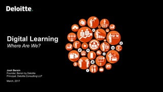 Digital Learning
Where Are We?
Josh Bersin
Founder, Bersin by Deloitte
Principal, Deloitte Consulting LLP
March, 2017
 
