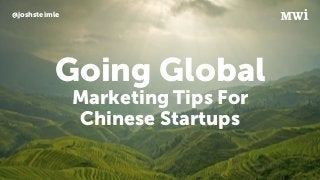 @joshsteimle
Going Global
Marketing Tips For
Chinese Startups
 