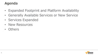 3
Agenda
• Expanded Footprint and Platform Availability
• Generally Available Services or New Service
• Services Expanded
• New Resources
• Others
 