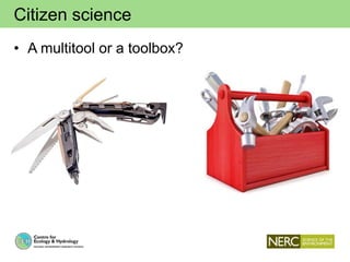 Citizen science
• A multitool or a toolbox?
 