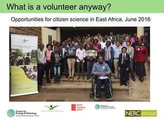 What is a volunteer anyway?
Opportunities for citizen science in East Africa, June 2016
 