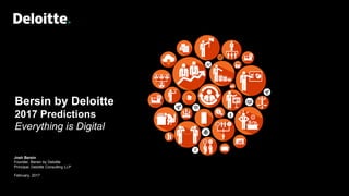 Bersin by Deloitte
2017 Predictions
Everything is Digital
Josh Bersin
Founder, Bersin by Deloitte
Principal, Deloitte Consulting LLP
February, 2017
 