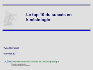 Yvan Campbell
8 février 2017
Le top 10 du succès en
kinésiologie
 
