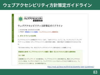 ウェブアクセシビリティ方針策定ガイドライン
83
http://waic.jp/docs/jis2016/accessibility-plan-guidelines/
 