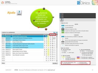 SPMS - Serviços Partilhados do Ministério da Saúde, E.P.E. www.spms.pt13/04/2017 13
Ajuda Ferramenta de
Ajuda que
proporciona ao
utilizador um
apoio à navegação
no sistema
 