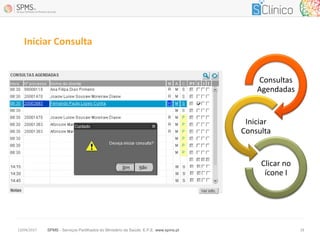 SPMS - Serviços Partilhados do Ministério da Saúde, E.P.E. www.spms.pt13/04/2017 16
Iniciar Consulta
Consultas
Agendadas
Iniciar
Consulta
Clicar no
ícone I
 