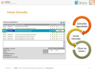 SPMS - Serviços Partilhados do Ministério da Saúde, E.P.E. www.spms.pt13/04/2017 17
Iniciar Consulta
Consultas
Agendadas
Iniciar
Consulta
Clicar no
ícone I
 