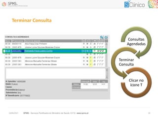 SPMS - Serviços Partilhados do Ministério da Saúde, E.P.E. www.spms.pt13/04/2017 20
Terminar Consulta
Consultas
Agendadas
Terminar
Consulta
Clicar no
ícone T
 
