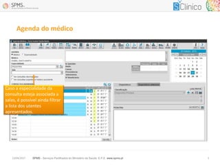 SPMS - Serviços Partilhados do Ministério da Saúde, E.P.E. www.spms.pt13/04/2017 5
Agenda do médico
Caso a especialidade da
consulta esteja associada a
salas, é possível ainda filtrar
a lista dos utentes
apresentados.
 