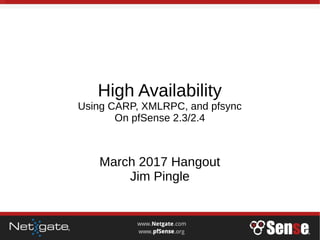 High Availability
Using CARP, XMLRPC, and pfsync
On pfSense 2.3/2.4
March 2017 Hangout
Jim Pingle
 