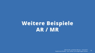 Weitere Beispiele
AR / MR
Takondi AG · Jonathan Werner · 14.03.2017
Augmented Reality – vom «Wow» zum langfristigen Nutzen
24
 