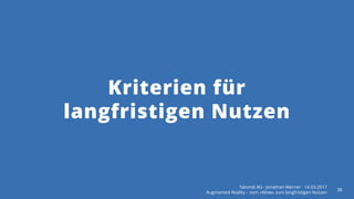 Kriterien für
langfristigen Nutzen
Takondi AG · Jonathan Werner · 14.03.2017
Augmented Reality – vom «Wow» zum langfristigen Nutzen
38
 