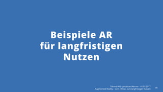 Beispiele AR
für langfristigen
Nutzen
Takondi AG · Jonathan Werner · 14.03.2017
Augmented Reality – vom «Wow» zum langfristigen Nutzen
46
 