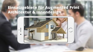Launch Augmented Reality CMS TARTT
Einsatzgebiete für Augmented Print
Architektur & Innendesign
 