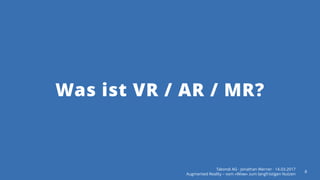 Was ist VR / AR / MR?
Takondi AG · Jonathan Werner · 14.03.2017
Augmented Reality – vom «Wow» zum langfristigen Nutzen
8
 
