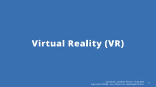 Takondi AG · Jonathan Werner · 14.03.2017
Augmented Reality – vom «Wow» zum langfristigen Nutzen
9
Virtual Reality (VR)
 
