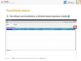 SPMS - Serviços Partilhados do Ministério da Saúde, E.P.E. www.spms.pt12-04-2017 4
Transferência Interna
2) Para efetuar uma transferência, o utilizador deverá selecionar o botão
 