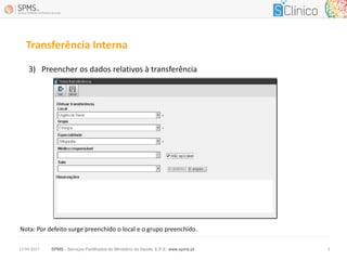 SPMS - Serviços Partilhados do Ministério da Saúde, E.P.E. www.spms.pt12-04-2017 5
Transferência Interna
3) Preencher os dados relativos à transferência
Nota: Por defeito surge preenchido o local e o grupo preenchido.
 